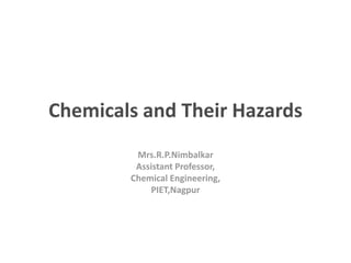 Chemicals and Their Hazards
Mrs.R.P.Nimbalkar
Assistant Professor,
Chemical Engineering,
PIET,Nagpur
 