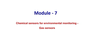 Chemical sensors for environmental monitoring -
Gas sensors
Module - 7
 