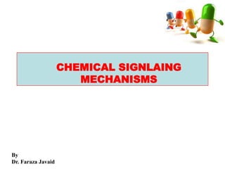 CHEMICAL SIGNLAING
MECHANISMS
By
Dr. Faraza Javaid
 
