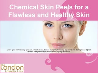 Chemical Skin Peels for a
Flawless and Healthy Skin
 