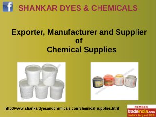 SHANKAR DYES & CHEMICALS
Exporter, Manufacturer and Supplier
of
Chemical Supplies
 