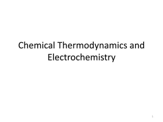 Chemical Thermodynamics and
Electrochemistry
1
 
