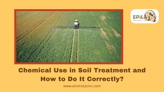 Chemical Use in Soil Treatment and
How to Do It Correctly?
www.envirotacinc.com
 