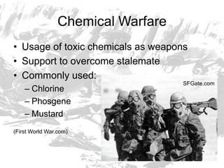 Chemical WarfareUsage of toxic chemicals as weaponsSupport to overcome stalemateCommonly used:ChlorinePhosgeneMustard(First World War.com)SFGate.com