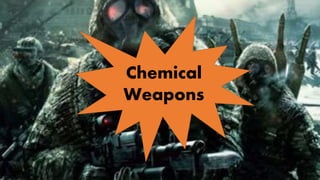 Chemical
Weapons
 