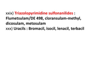 xxix) Triazolopyrimidine sulfonanilides :
Flumetsulam/DE 498, cloransulam-methyl,
dicosulam, metosulam
xxx) Uracils : Bromacil, isocil, lenacil, terbacil
 