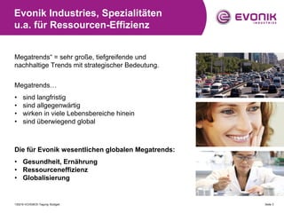 Evonik Industries, Spezialitäten
u.a. für Ressourcen-Effizienz


Megatrends“ = sehr große, tiefgreifende und
nachhaltige T...