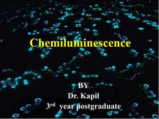 Chemiluminescence
BY
Dr. Kapil
3rd year postgraduate
 