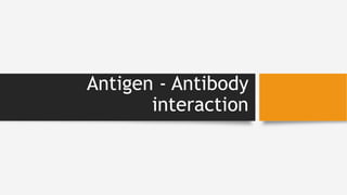 Antigen - Antibody
interaction
 