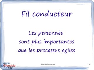 Fil conducteur

    Les personnes
sont plus importantes
que les processus agiles

         http://thierrycros.net   50
 