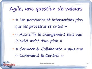 Agile, une question de valeurs

 ●
     « Les personnes et interactions plus
     que les processus et outils »
 ●
     « ...