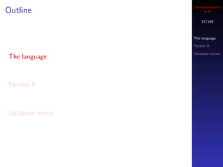 Cheminformatics
Outline                in R

                      17/189



                  The language

                  Parallel R

                  Database access
The language



Parallel R



Database access
 