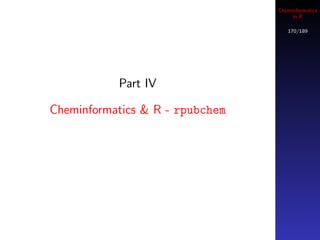 Cheminformatics
                                      in R

                                    170/189




           Part IV

Cheminformatics & R - rpubchem
 