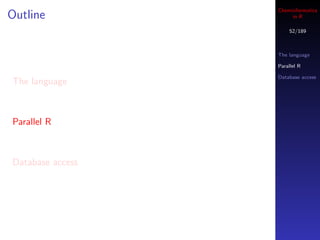 Cheminformatics
Outline                in R

                      52/189



                  The language

                  Parallel R

                  Database access
The language



Parallel R



Database access
 