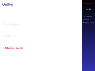 Cheminformatics
Outline                in R

                      60/189



                  The language

                  Parallel R

                  Database access
The language



Parallel R



Database access
 