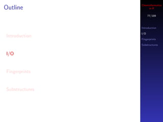 Cheminformatics
Outline              in R

                      77/189



                Introduction

                I/O
Introduction
                Fingerprints

                Substructures


I/O


Fingerprints


Substructures
 