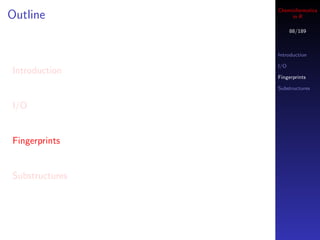 Cheminformatics
Outline              in R

                      88/189



                Introduction

                I/O
Introduction
                Fingerprints

                Substructures


I/O


Fingerprints


Substructures
 