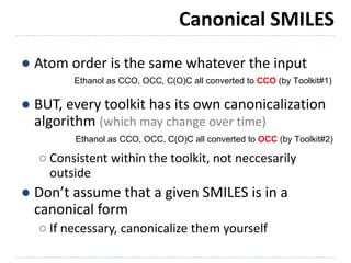 Canonical SMILES
● Atom order is the same whatever the input
● BUT, every toolkit has its own canonicalization
algorithm (...