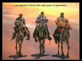 … on apprécie d’avoir des amis pour le parcourir... 