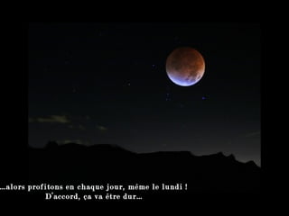 … alors profitons en chaque jour, même le lundi ! D’accord, ça va être dur… 