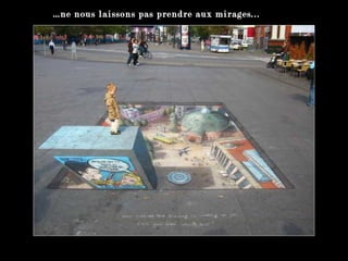 … ne nous laissons pas prendre aux mirages... 