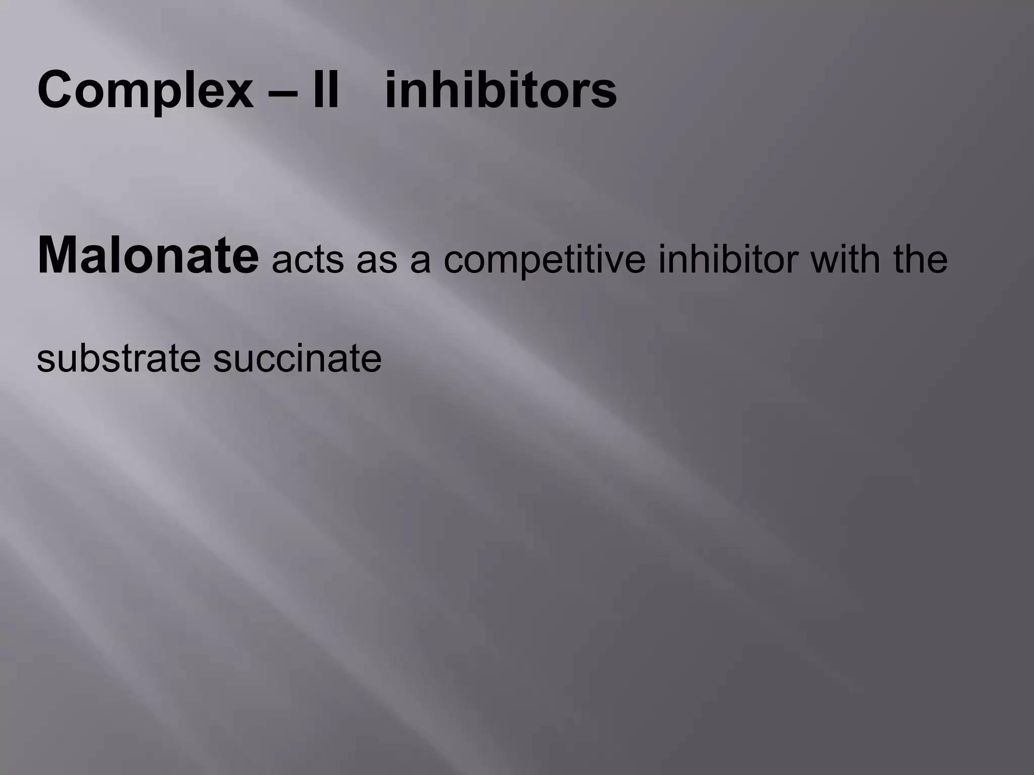 Complex – II inhibitors
Malonate acts as a competitive inhibitor with the
substrate succinate
 