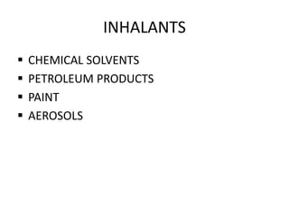 INHALANTS 
 CHEMICAL SOLVENTS 
 PETROLEUM PRODUCTS 
 PAINT 
 AEROSOLS 
 