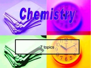 7 topics Chemistry 