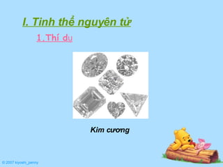 I. Tinh thể nguyên tử 1.Thí dụ © 2007 kiyoshi_penny Kim cương 