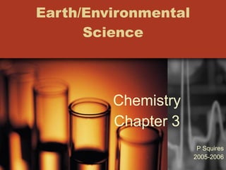 Earth/Environmental Science Chemistry Chapter 3 P Squires 2005-2006 