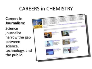 CAREERS in CHEMISTRY
Careers in
Journalism:
Science
journalist
narrow the gap
between
science,
technology, and
the public.
 