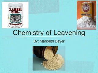 Chemistry of Leavening
By: Maribeth Beyer
 