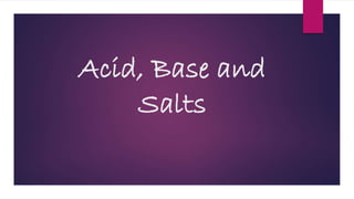 Acid, Base and
Salts
 