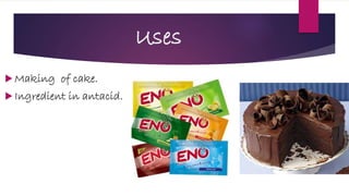 Uses
 Making of cake.
 Ingredient in antacid.
 