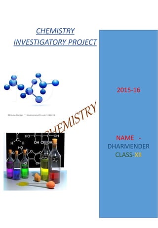 CHEMISTRY
INVESTIGATORY PROJECT
2015-16
NAME -
DHARMENDER
CLASS-XII
 