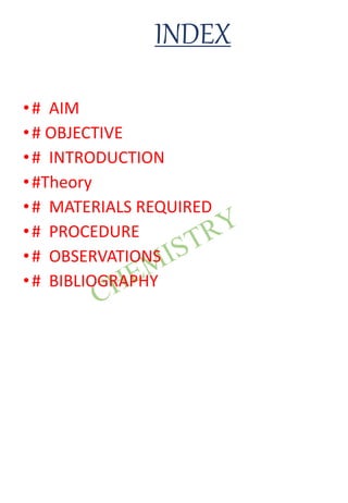 INDEX
•# AIM
•# OBJECTIVE
•# INTRODUCTION
•#Theory
•# MATERIALS REQUIRED
•# PROCEDURE
•# OBSERVATIONS
•# BIBLIOGRAPHY
 
