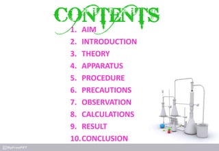 1. AIM
2. INTRODUCTION
3. THEORY
4. APPARATUS
5. PROCEDURE
6. PRECAUTIONS
7. OBSERVATION
8. CALCULATIONS
9. RESULT
10.CONCLUSION
 