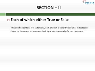 SECTION – IIEach of which either True or FalseThis question contains four statements, each of which is either true or false.  Indicate your choice   of the answer in the answer-book by writing true or false for each statement.