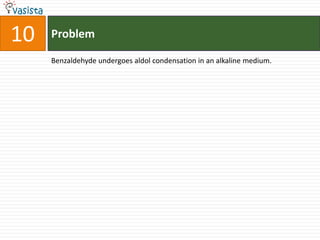 Problem10Benzaldehyde undergoes aldol condensation in an alkaline medium.