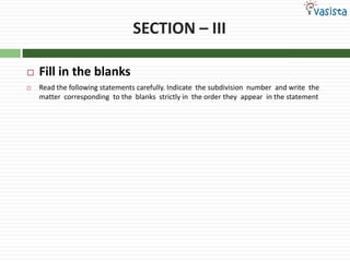 SECTION – IIIFill in the blanksRead the following statements carefully. Indicate  the subdivision  number  and write  the matter  corresponding  to the  blanks  strictly in  the order they  appear  in the statement