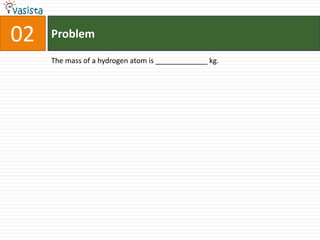 Problem 02The mass of a hydrogen atom is _____________ kg.