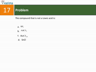 Problem17The compound that is not a Lewis acid is:    a.     b.     c.      d.   SnCl