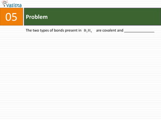 Problem05The two types of bonds present in                are covalent and _______________
