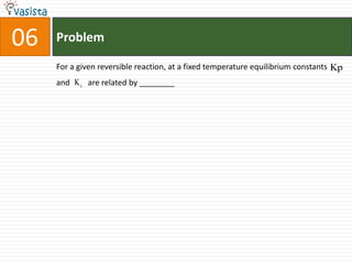 Problem06For a given reversible reaction, at a fixed temperature equilibrium constants      and         are related by ________