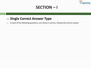 SECTION – ISingle Correct Answer TypeIn each of the following questions, one choice is correct, Choose the correct answer.