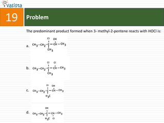 Problem19The predominant product formed when 3- methyl-2-pentene reacts with HOCl is:a.b.c.d.