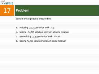 17ProblemSodium this ulphate is prepared by reducing              solution with       boiling               solution with S in alkaline mediumneutralizing              solution with   boiling             solution with S in acidic medium