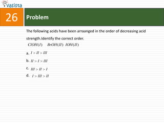 Problem26The following acids have been arraanged in the order of decreasing acid strength.Identify the correct order.a.b.c.d.