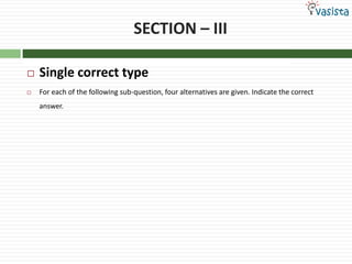 SECTION – IIISingle correct typeFor each of the following sub-question, four alternatives are given. Indicate the correct answer.