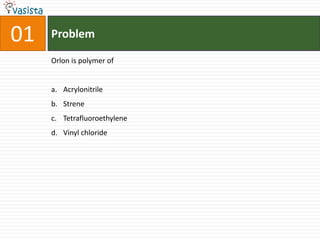 01ProblemOrlon is polymer of AcrylonitrileStreneTetrafluoroethyleneVinyl chloride